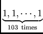 $\underbrace{1, 1, \cdots, 1}_{103 \ {\rm times}}$