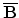 $\overline{\bf B}$